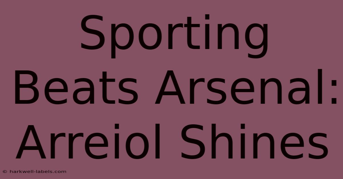 Sporting Beats Arsenal: Arreiol Shines