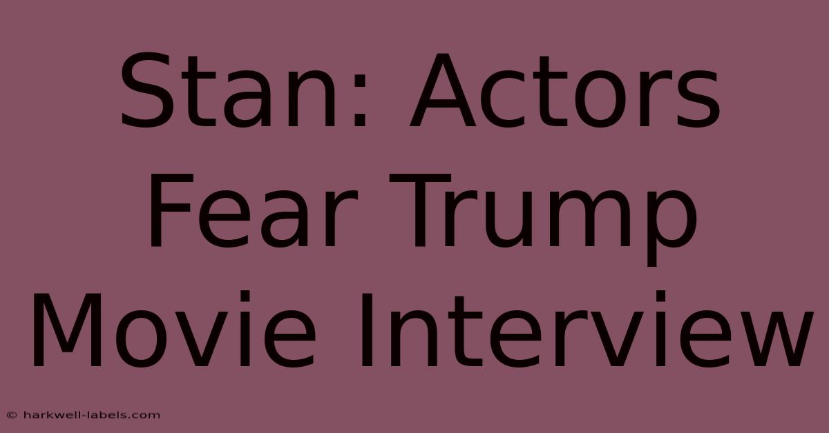 Stan: Actors Fear Trump Movie Interview