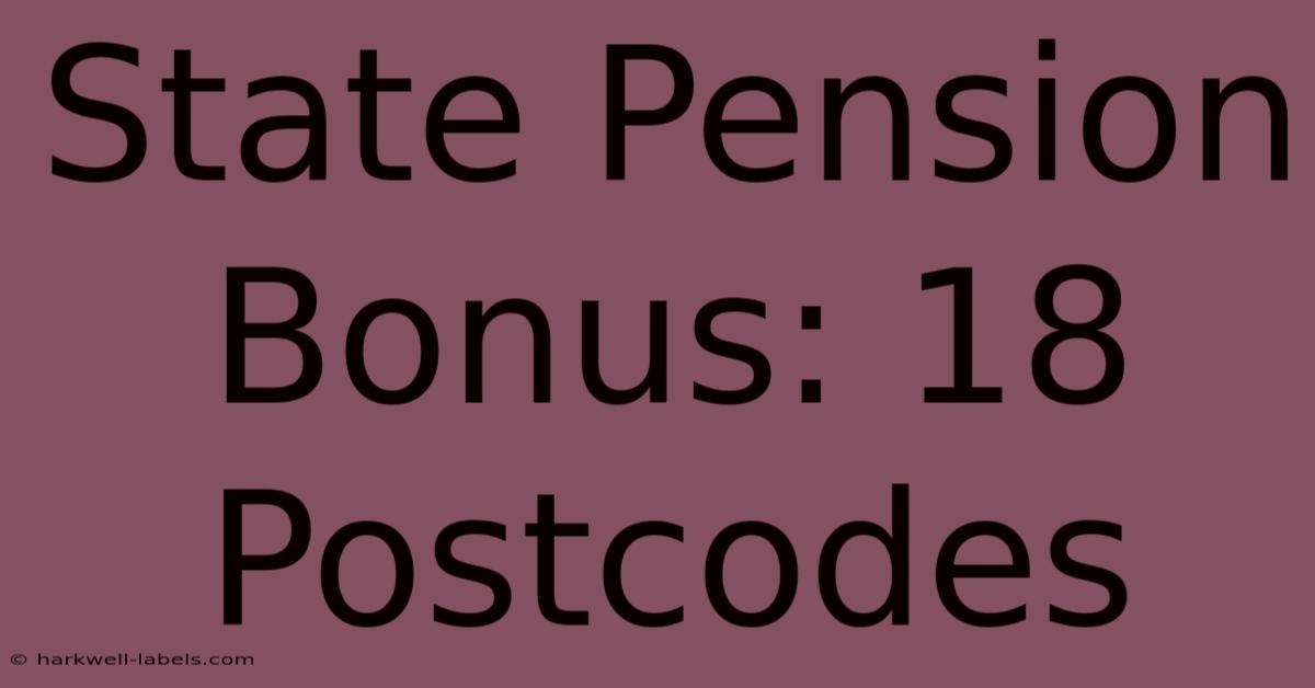 State Pension Bonus: 18 Postcodes