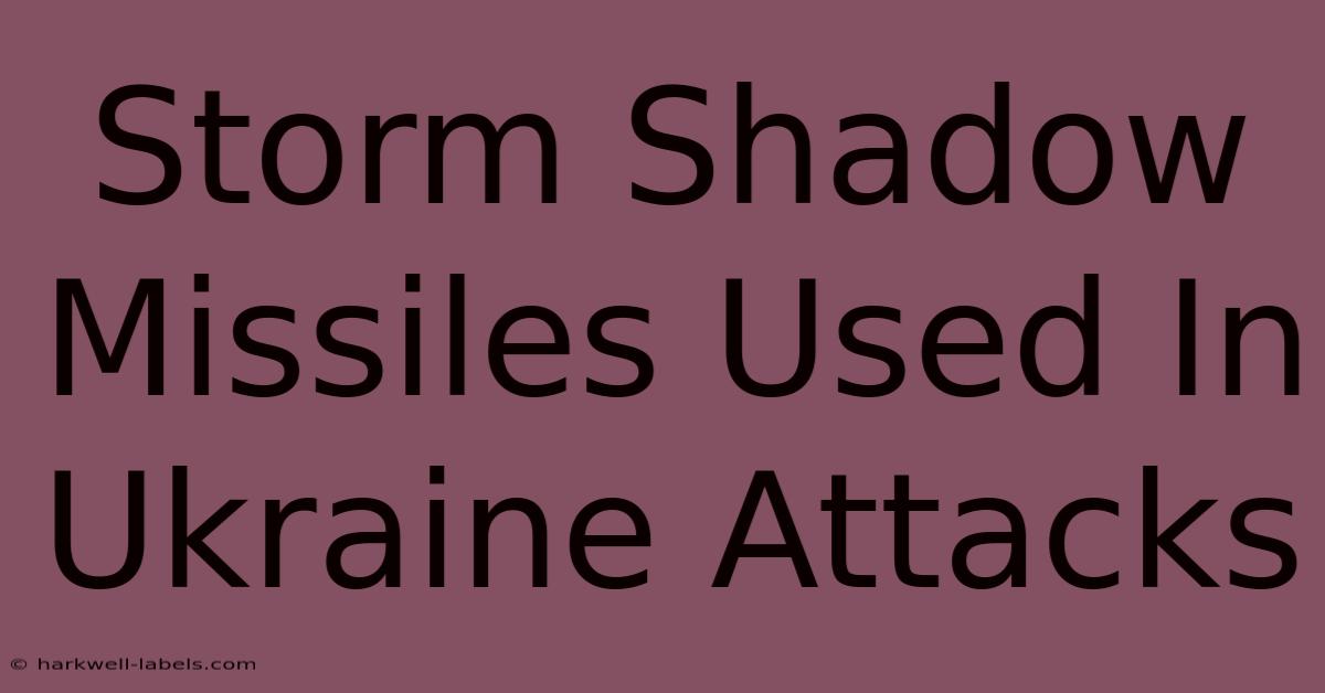 Storm Shadow Missiles Used In Ukraine Attacks