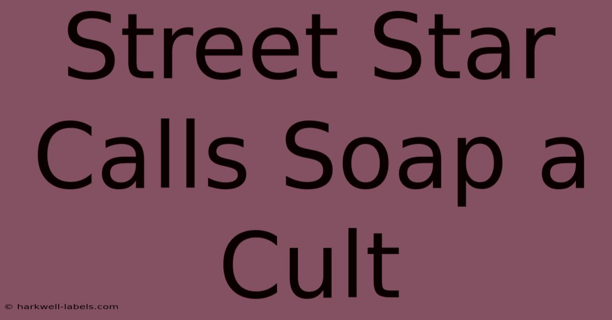 Street Star Calls Soap A Cult