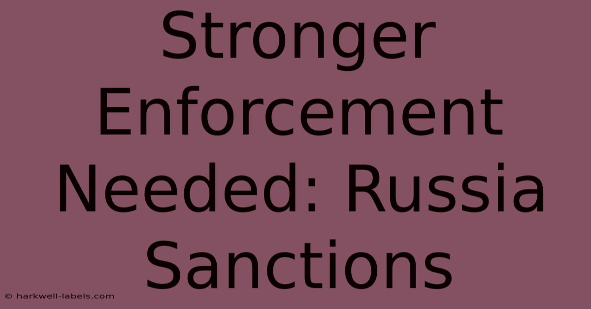 Stronger Enforcement Needed: Russia Sanctions