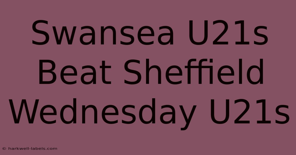 Swansea U21s Beat Sheffield Wednesday U21s