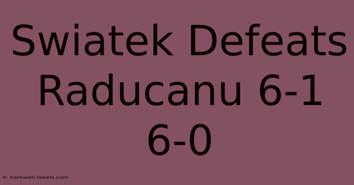 Swiatek Defeats Raducanu 6-1 6-0