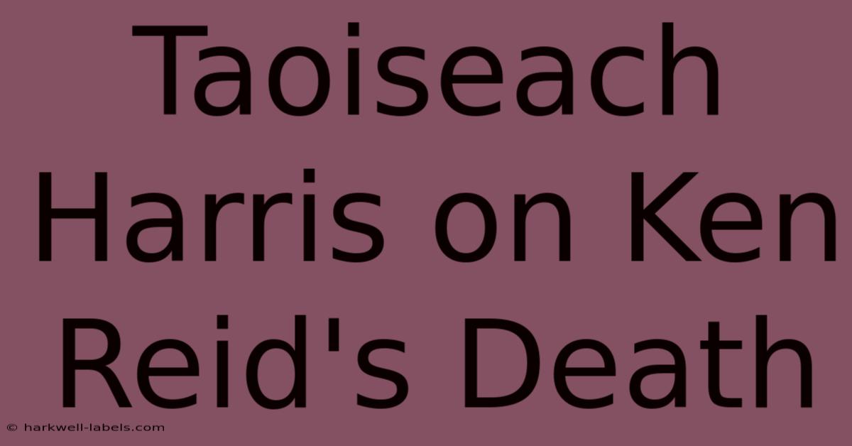 Taoiseach Harris On Ken Reid's Death