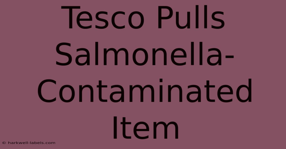 Tesco Pulls Salmonella-Contaminated Item