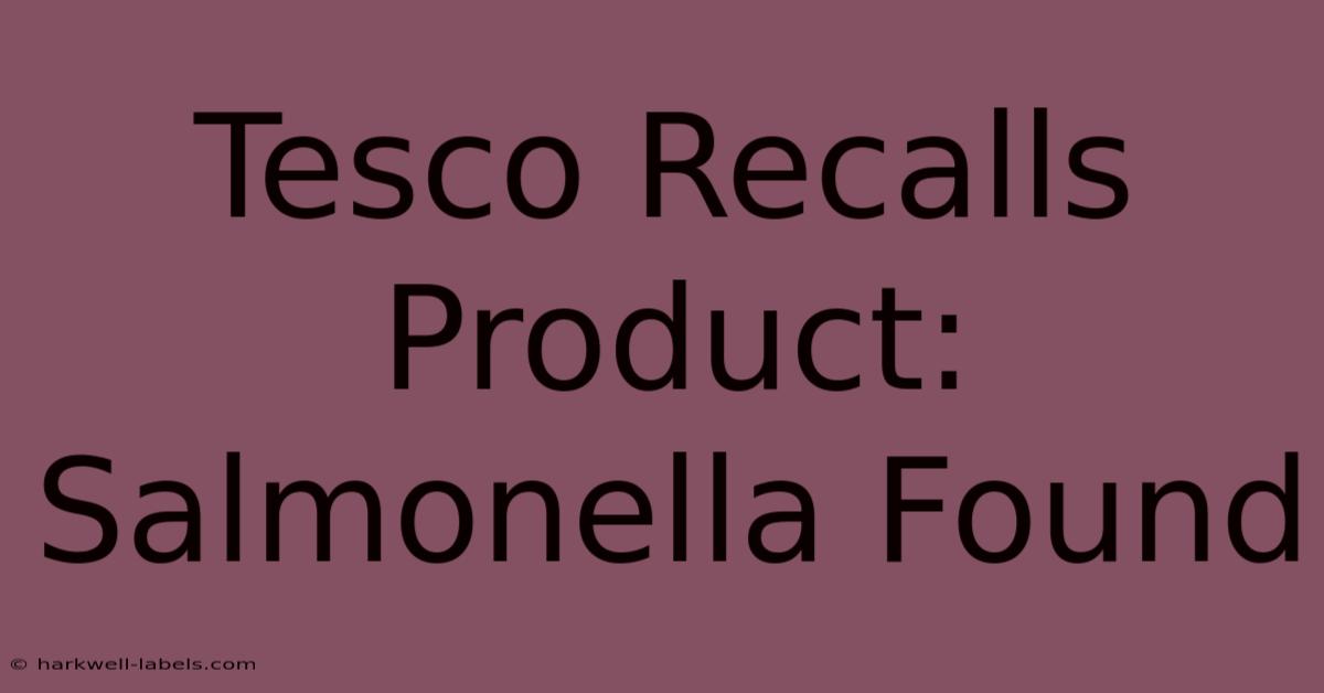 Tesco Recalls Product: Salmonella Found