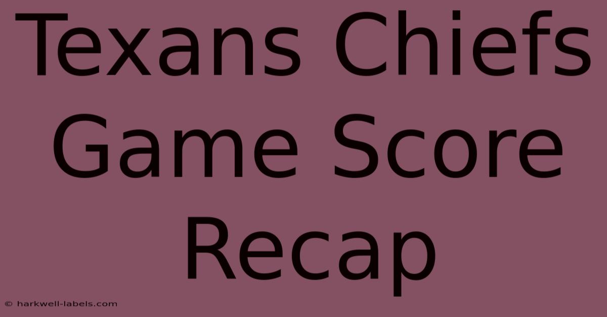 Texans Chiefs Game Score Recap