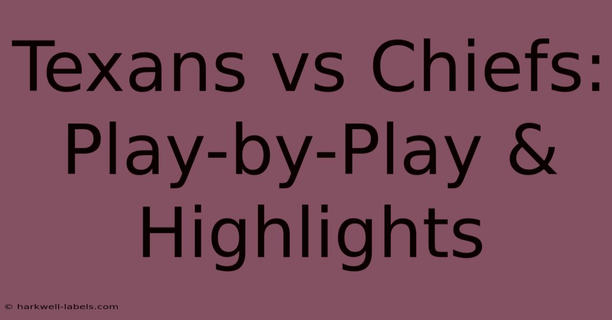 Texans Vs Chiefs: Play-by-Play & Highlights