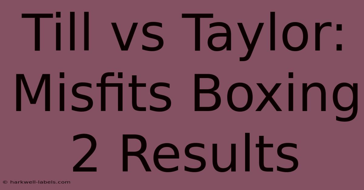 Till Vs Taylor: Misfits Boxing 2 Results