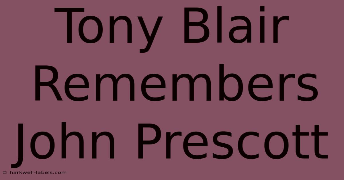 Tony Blair Remembers John Prescott