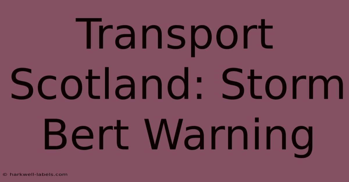 Transport Scotland: Storm Bert Warning