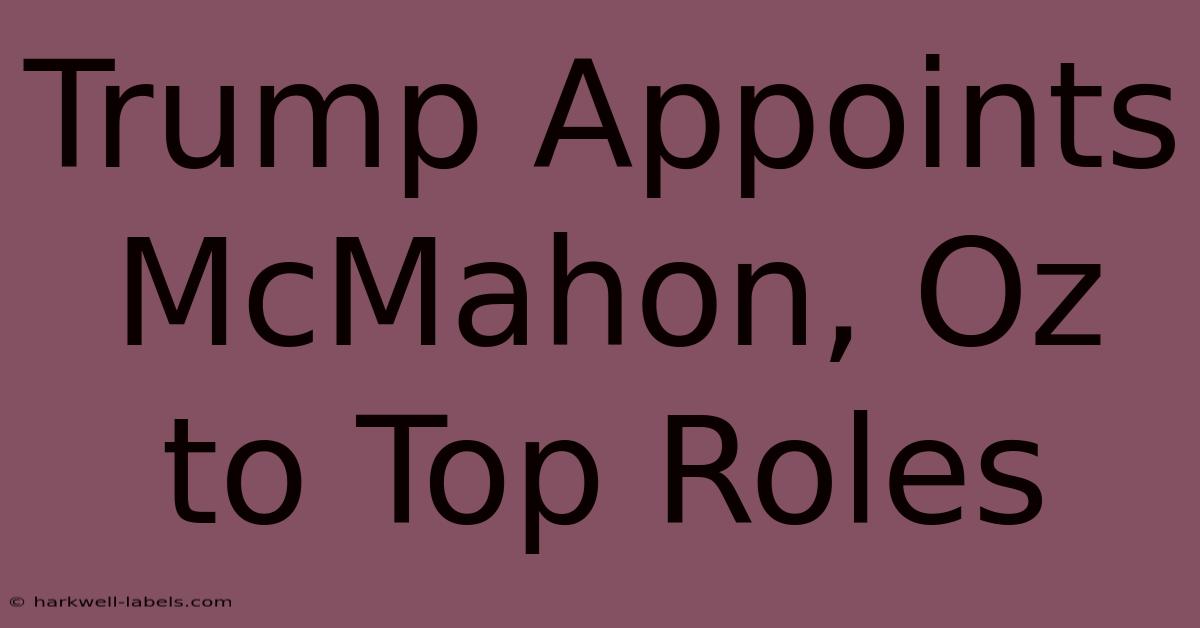 Trump Appoints McMahon, Oz To Top Roles