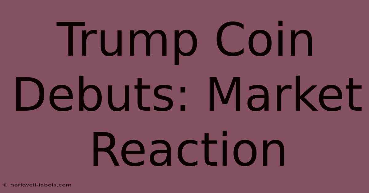 Trump Coin Debuts: Market Reaction