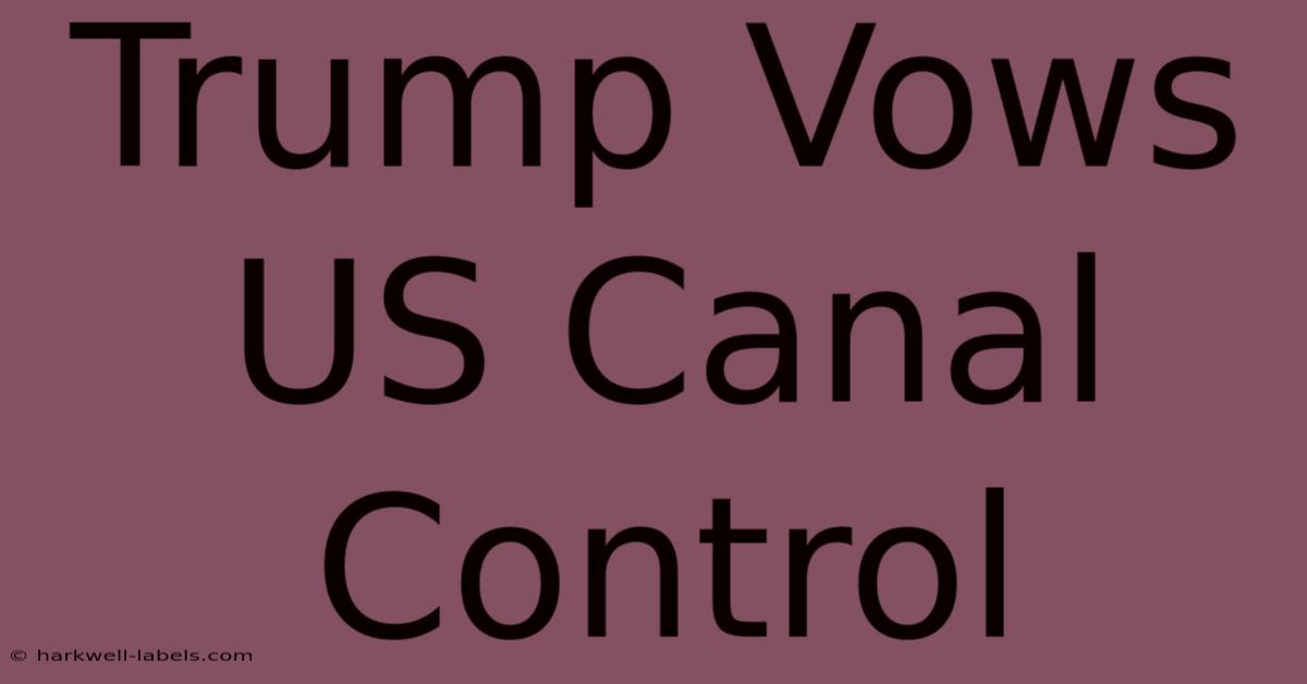 Trump Vows US Canal Control