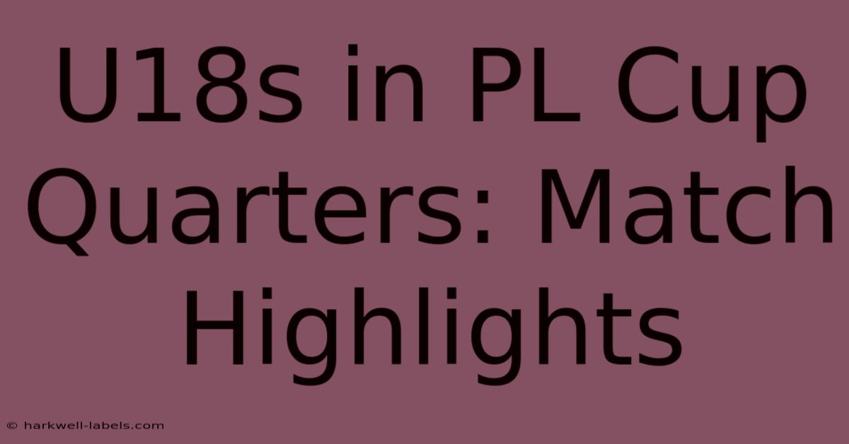 U18s In PL Cup Quarters: Match Highlights