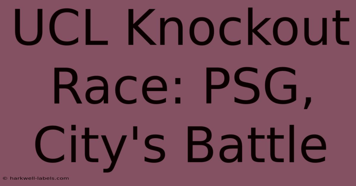 UCL Knockout Race: PSG, City's Battle