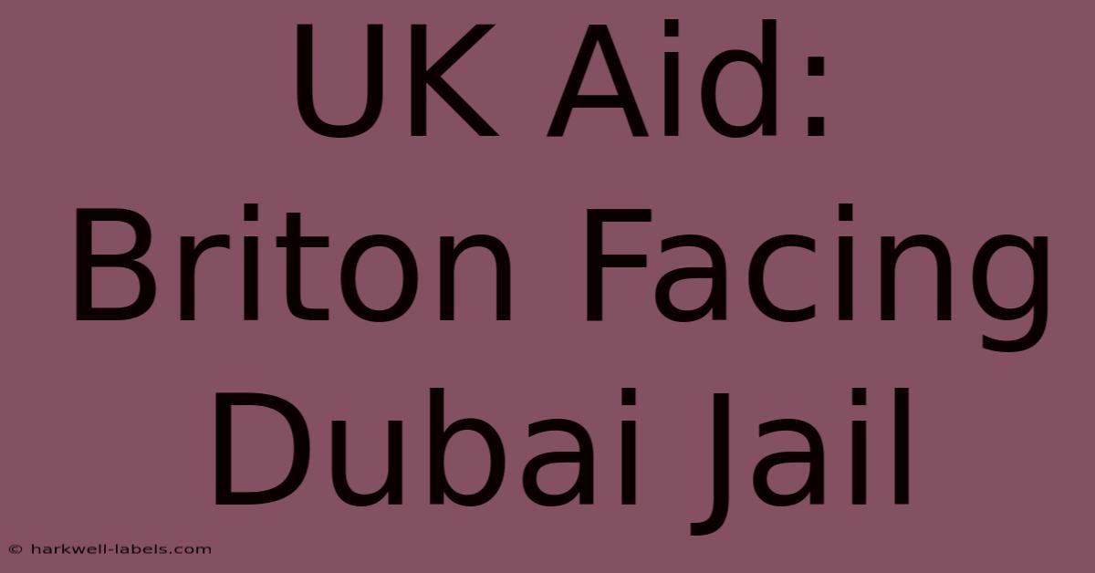 UK Aid: Briton Facing Dubai Jail