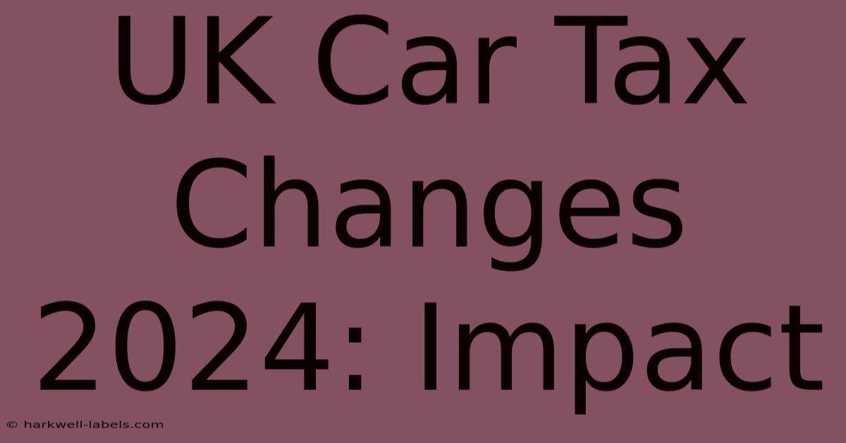 UK Car Tax Changes 2024: Impact