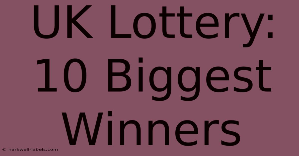 UK Lottery: 10 Biggest Winners