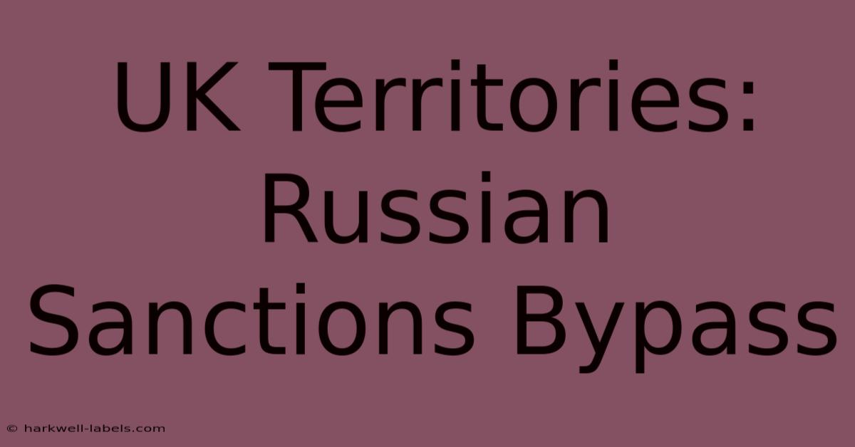 UK Territories: Russian Sanctions Bypass