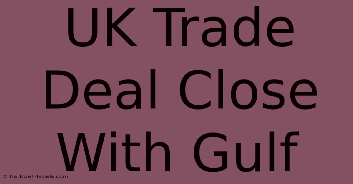 UK Trade Deal Close With Gulf