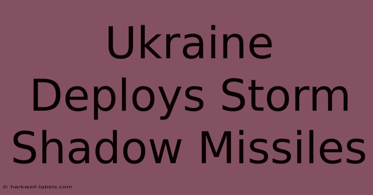 Ukraine Deploys Storm Shadow Missiles