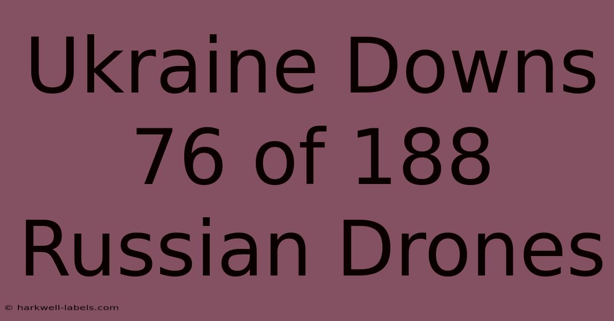 Ukraine Downs 76 Of 188 Russian Drones