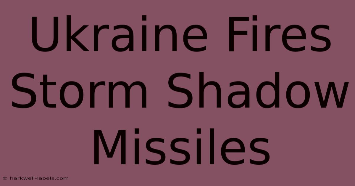 Ukraine Fires Storm Shadow Missiles