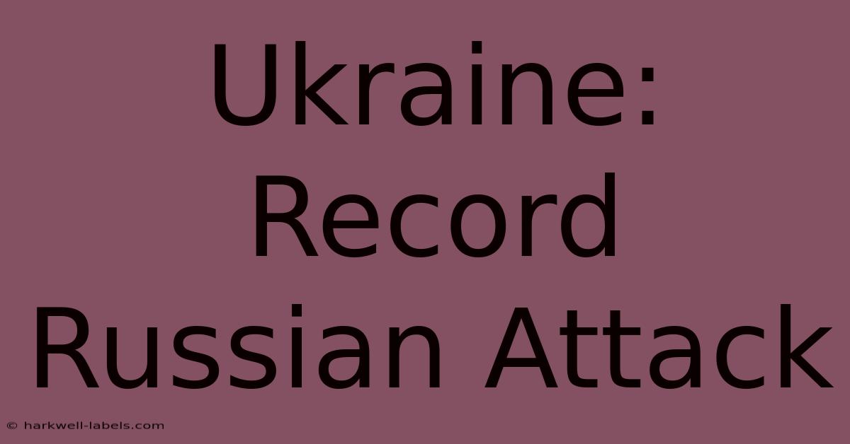 Ukraine: Record Russian Attack