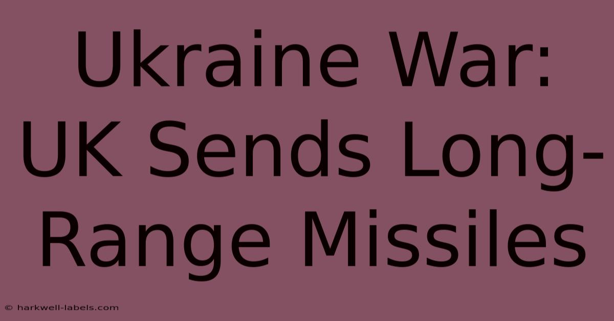 Ukraine War: UK Sends Long-Range Missiles