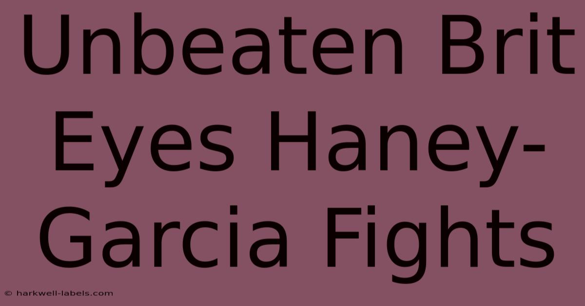 Unbeaten Brit Eyes Haney-Garcia Fights