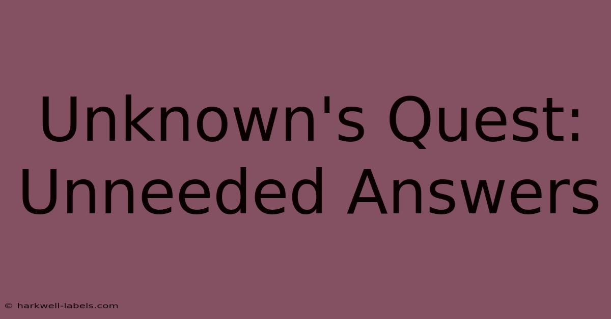 Unknown's Quest: Unneeded Answers