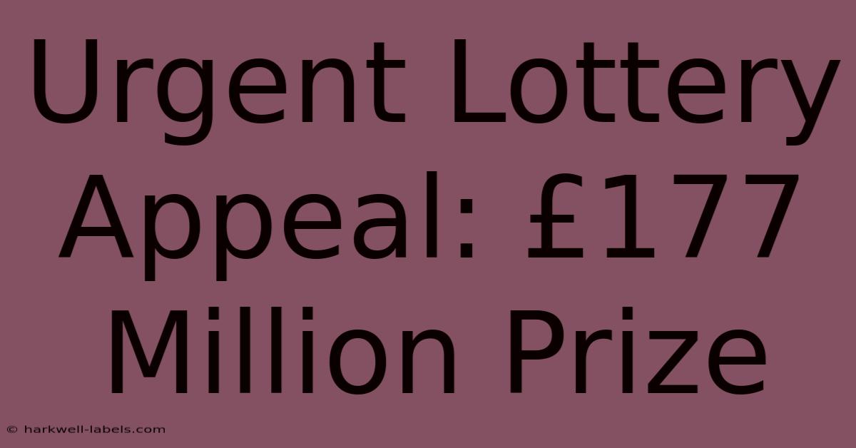 Urgent Lottery Appeal: £177 Million Prize