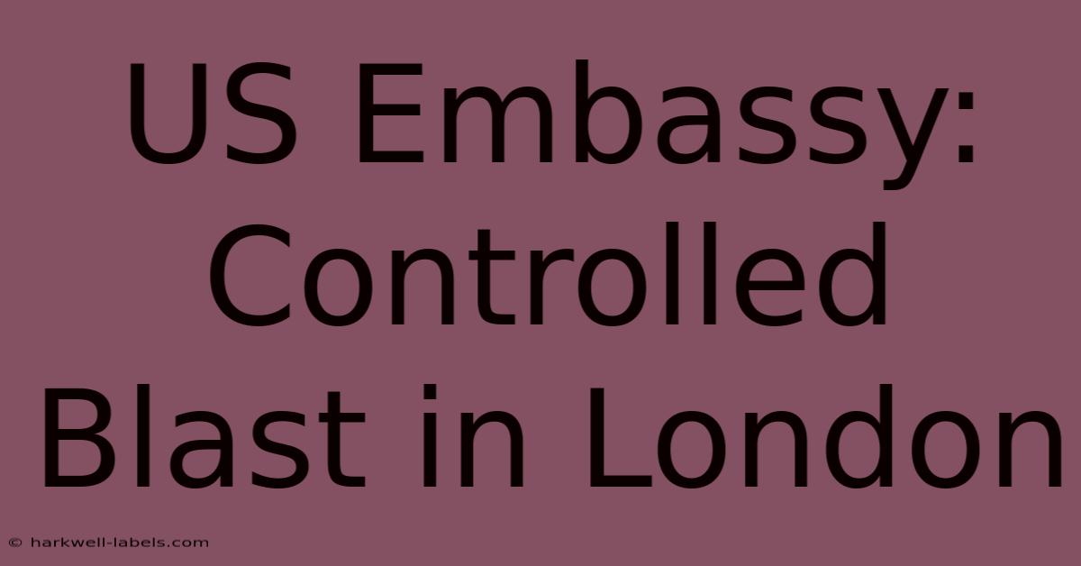 US Embassy: Controlled Blast In London