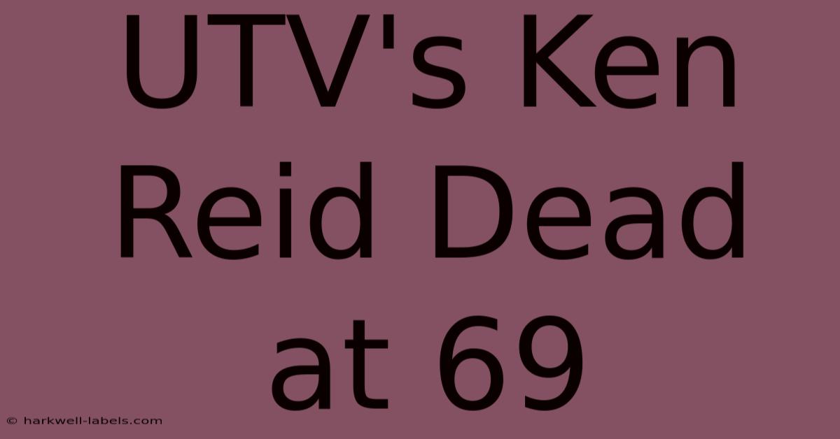 UTV's Ken Reid Dead At 69