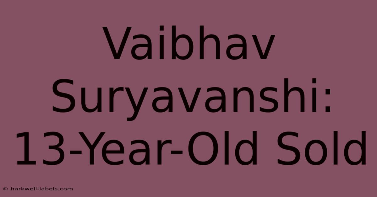 Vaibhav Suryavanshi: 13-Year-Old Sold