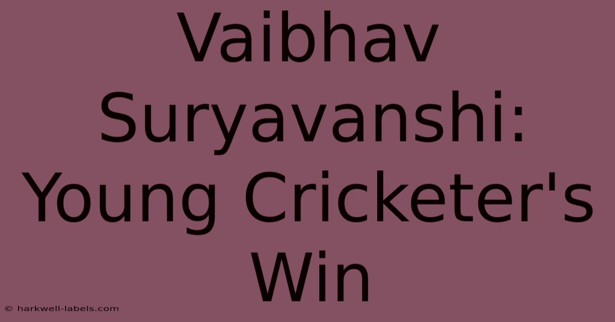 Vaibhav Suryavanshi: Young Cricketer's Win