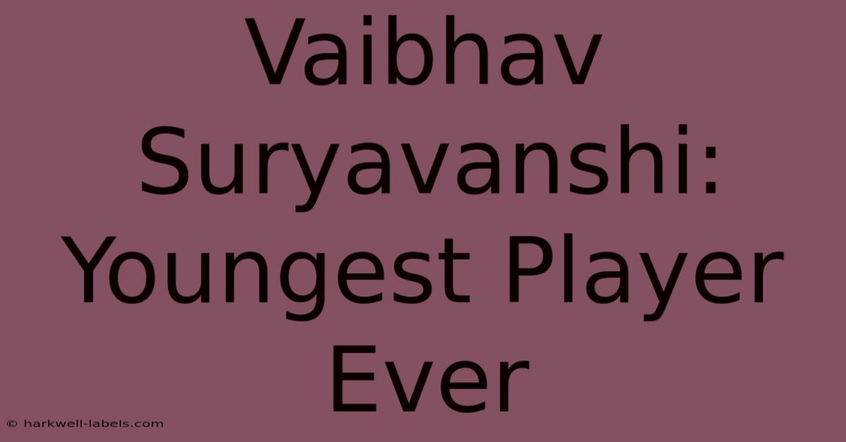 Vaibhav Suryavanshi: Youngest Player Ever