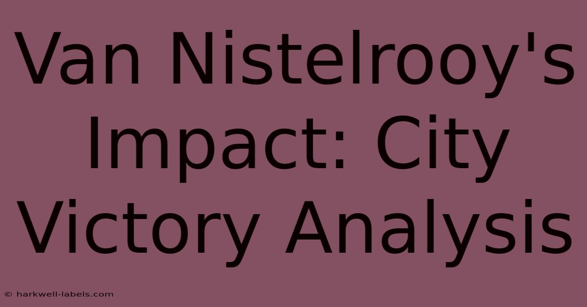 Van Nistelrooy's Impact: City Victory Analysis