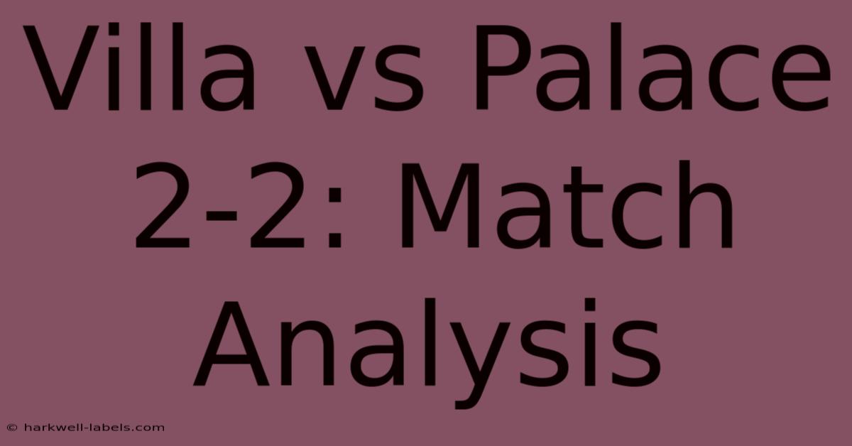 Villa Vs Palace 2-2: Match Analysis