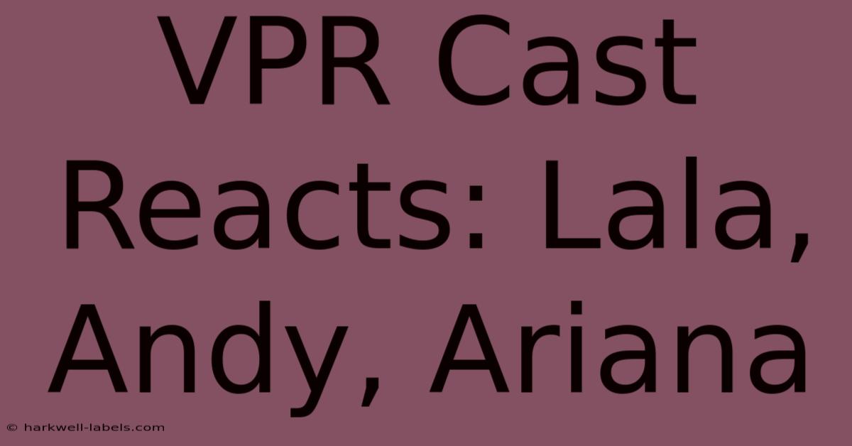 VPR Cast Reacts: Lala, Andy, Ariana