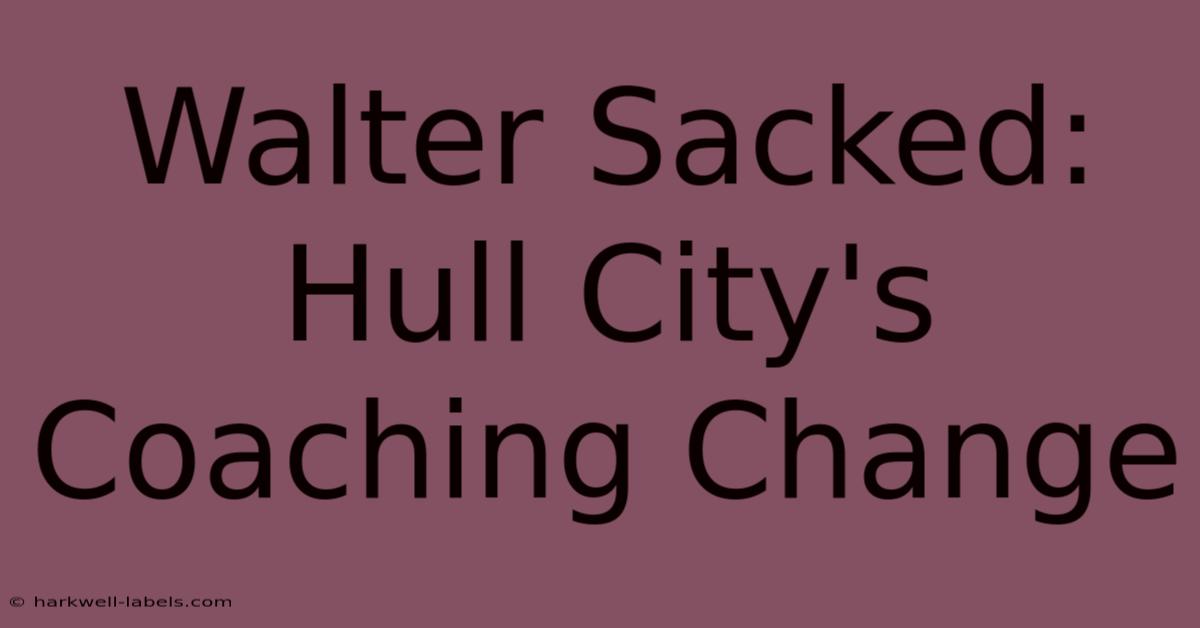 Walter Sacked: Hull City's Coaching Change