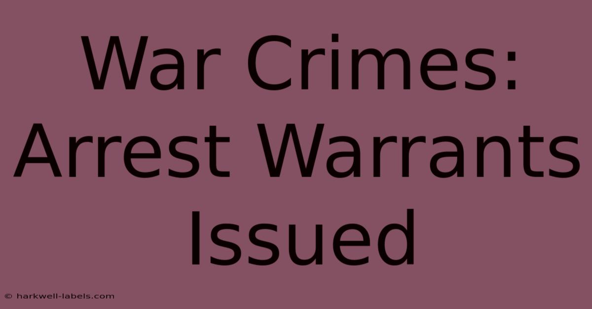 War Crimes: Arrest Warrants Issued