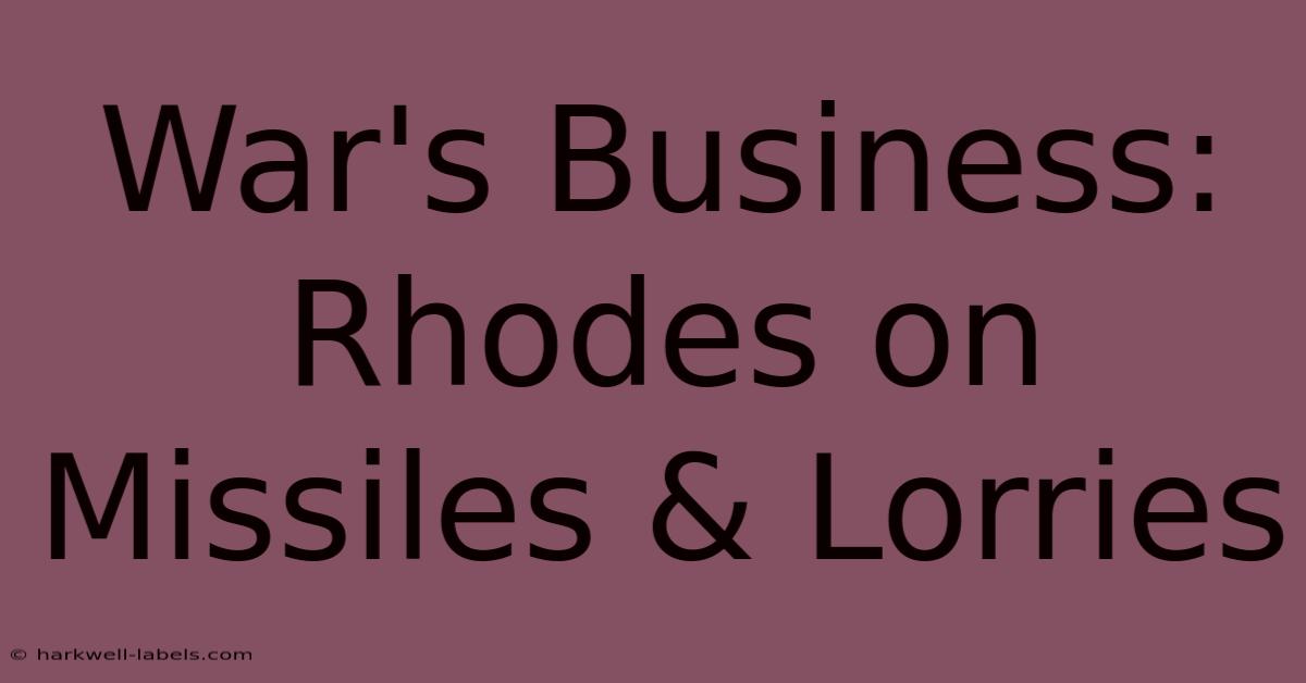 War's Business: Rhodes On Missiles & Lorries