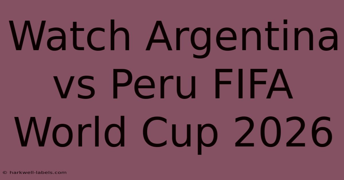 Watch Argentina Vs Peru FIFA World Cup 2026