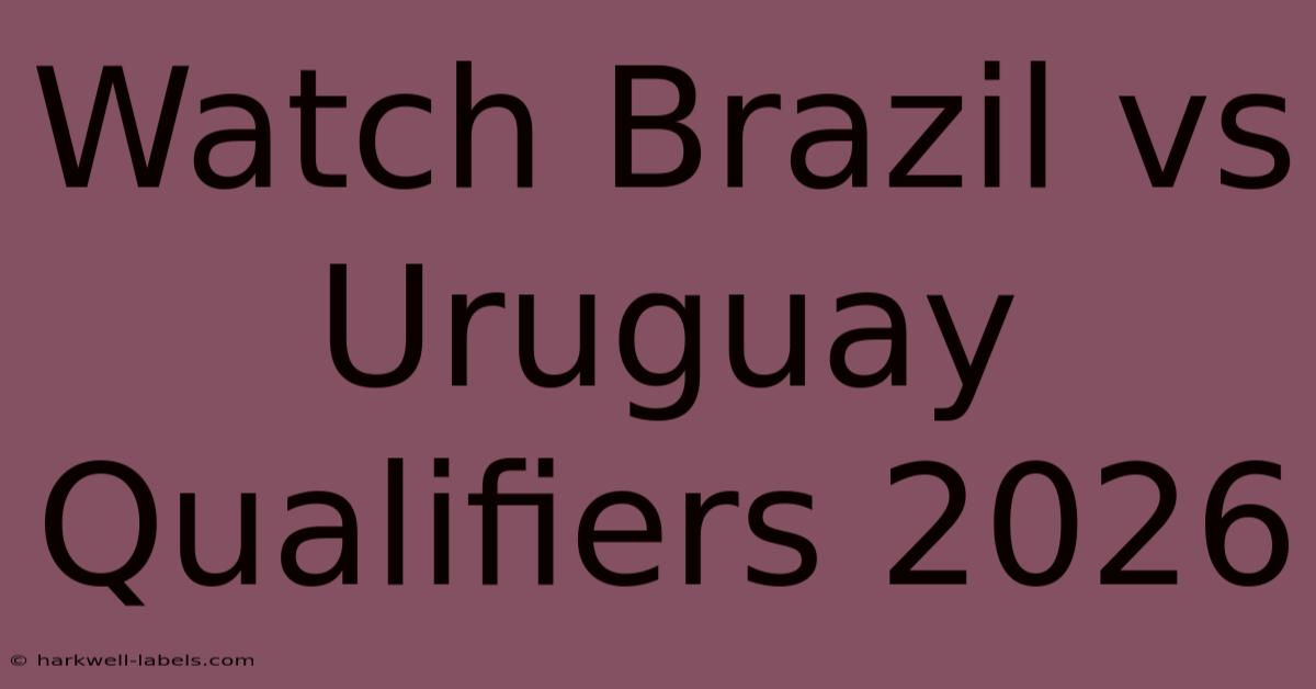 Watch Brazil Vs Uruguay Qualifiers 2026