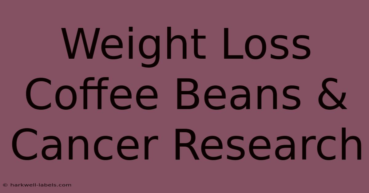 Weight Loss Coffee Beans & Cancer Research