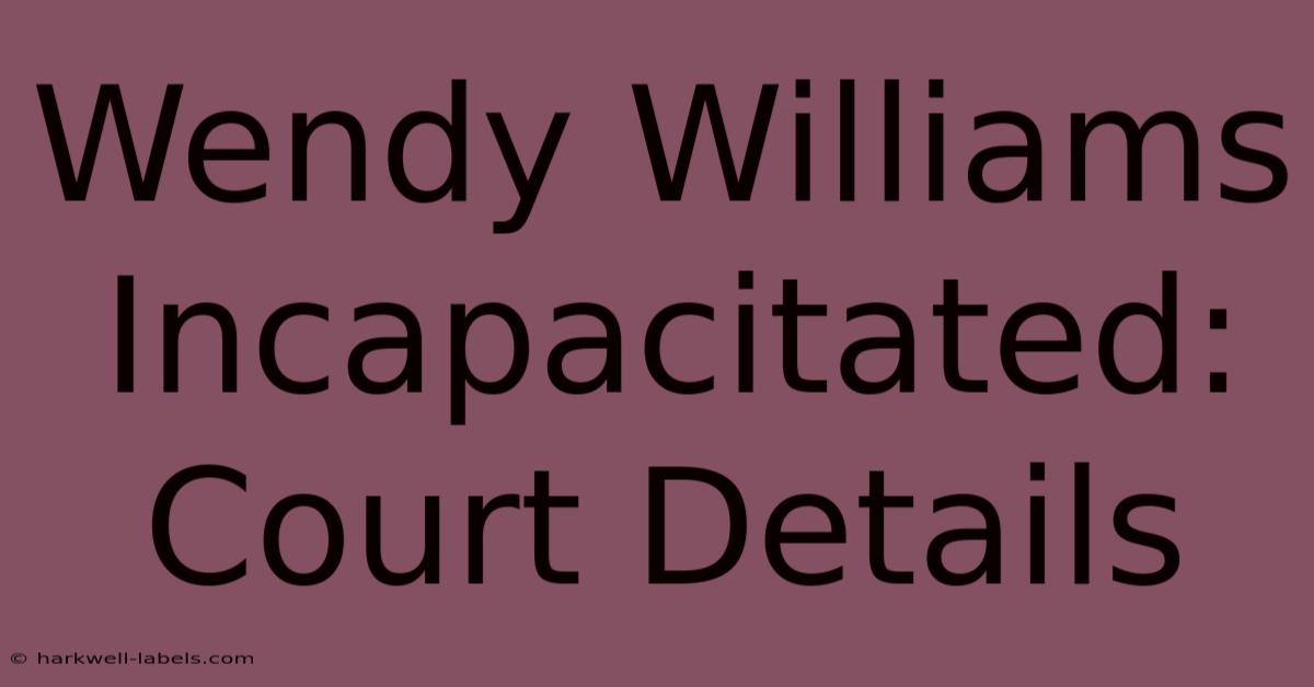 Wendy Williams Incapacitated: Court Details