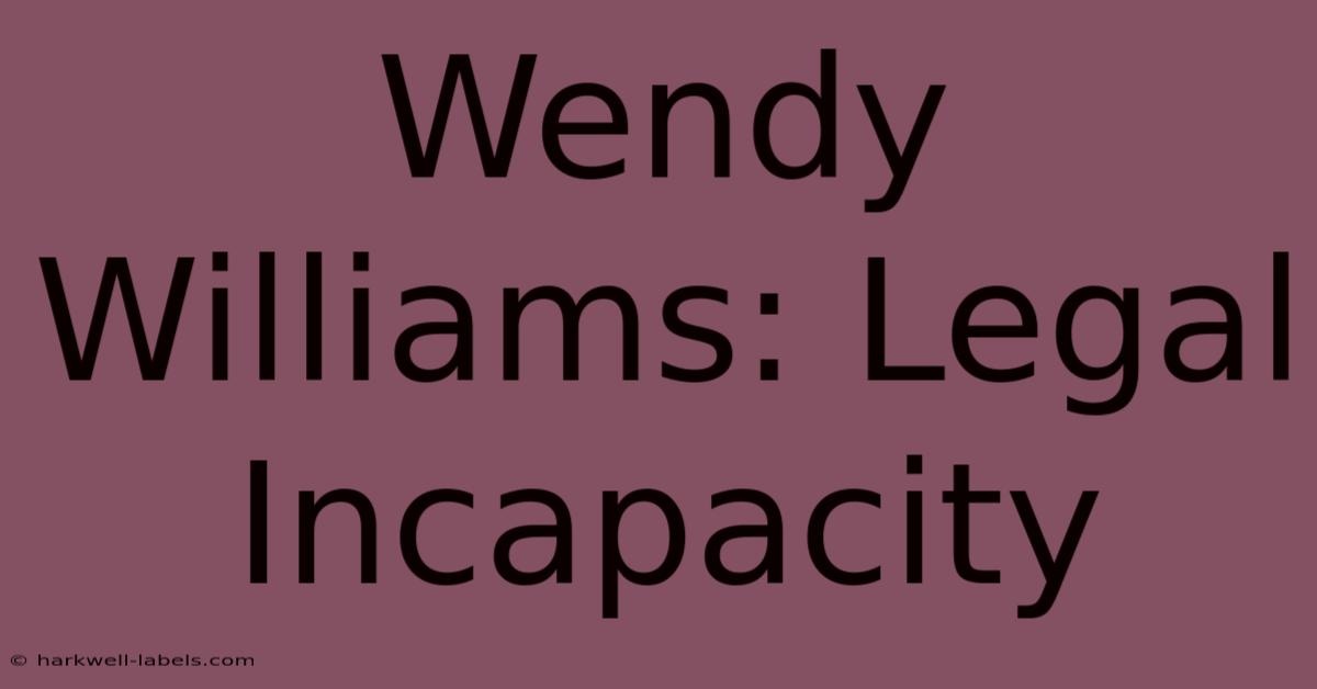 Wendy Williams: Legal Incapacity